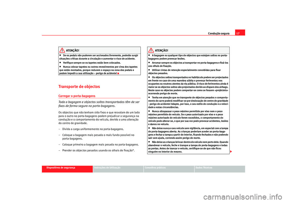 Seat Altea XL 2009 Manual do proprietário (in Portuguese) Condução segura17
Dispositivos de segurança
Instruções de Utilização
Conselhos práticos
Dados Técnicos
ATENÇÃO!
•
Se os pedais não puderem ser accionados livremente, poderão surgir
sit Seat Altea XL 2009 Manual do proprietário (in Portuguese) Condução segura17
Dispositivos de segurança
Instruções de Utilização
Conselhos práticos
Dados Técnicos
ATENÇÃO!
•
Se os pedais não puderem ser accionados livremente, poderão surgir
sit