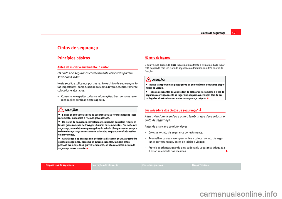 Seat Altea XL 2009 Manual do proprietário (in Portuguese) Cintos de segurança19
Dispositivos de segurança
Instruções de Utilização
Conselhos práticos
Dados Técnicos
Cintos de segurançaPrincípios básicosAntes de iniciar o andamento: o cinto!
Os cin Seat Altea XL 2009 Manual do proprietário (in Portuguese) Cintos de segurança19
Dispositivos de segurança
Instruções de Utilização
Conselhos práticos
Dados Técnicos
Cintos de segurançaPrincípios básicosAntes de iniciar o andamento: o cinto!
Os cin