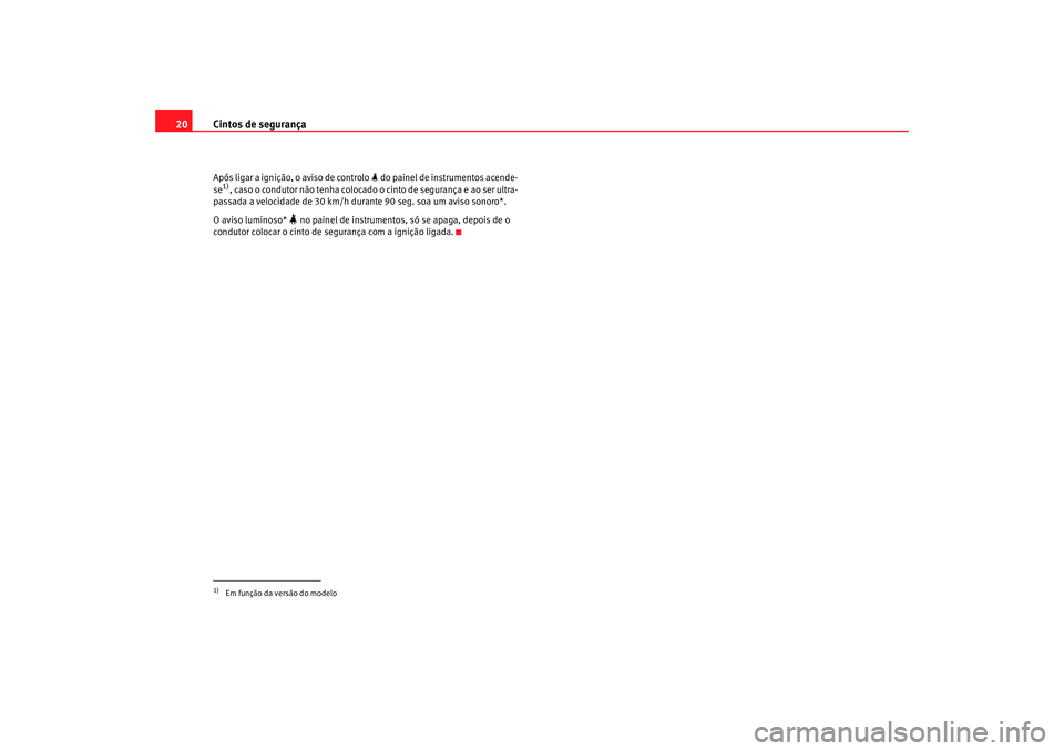 Seat Altea XL 2009 Manual do proprietário (in Portuguese) Cintos de segurança
20Após ligar a ignição, o aviso de controlo do painel de instrumentos acende-
se1), caso o condutor não tenha colocado o cinto de segurança e ao ser ultra-
passada a vel Seat Altea XL 2009 Manual do proprietário (in Portuguese) Cintos de segurança
20Após ligar a ignição, o aviso de controlo do painel de instrumentos acende-
se1), caso o condutor não tenha colocado o cinto de segurança e ao ser ultra-
passada a vel
