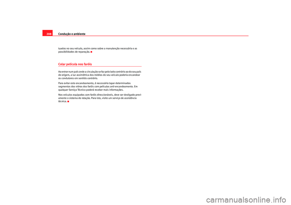 Seat Altea XL 2009  Manual do proprietário (in Portuguese)  Condução e ambiente
208tuados no seu veículo, assim como sobre a manutenção necessária e as 
possibilidades de reparação.Colar película nos faróisAo entrar num país onde a circulação se f
