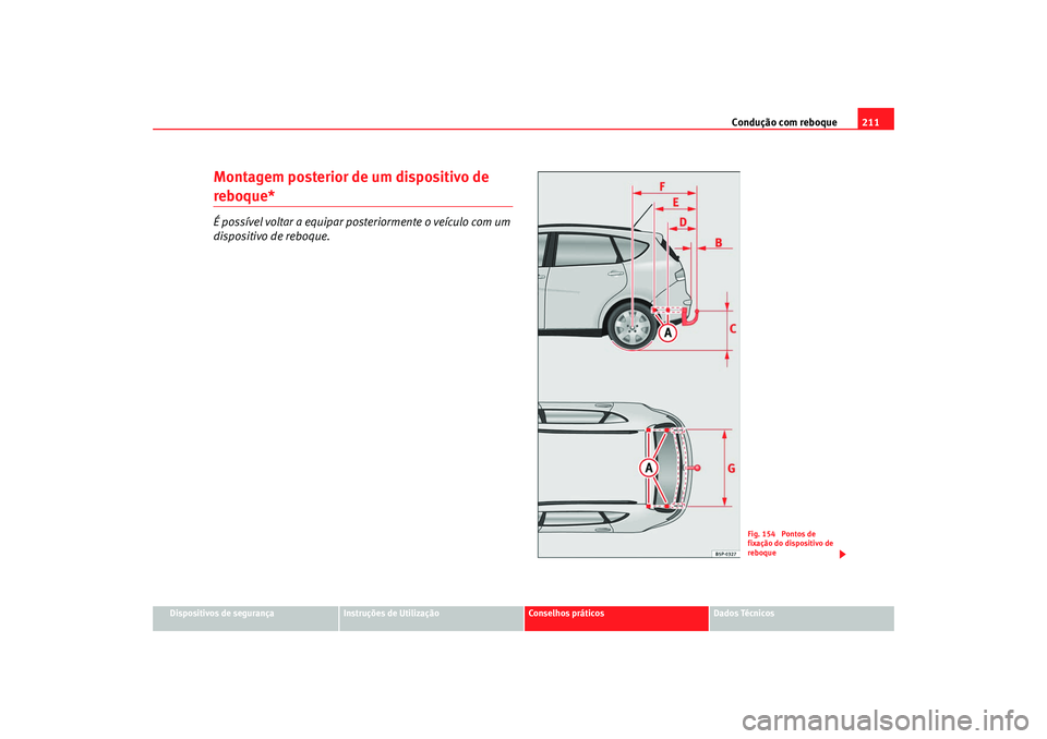 Seat Altea XL 2009  Manual do proprietário (in Portuguese)  Condução com reboque211
Dispositivos de segurança
Instruções de Utilização
Conselhos práticos
Dados Técnicos
Montagem posterior de um dispositivo de reboque*É possível voltar a equipar post