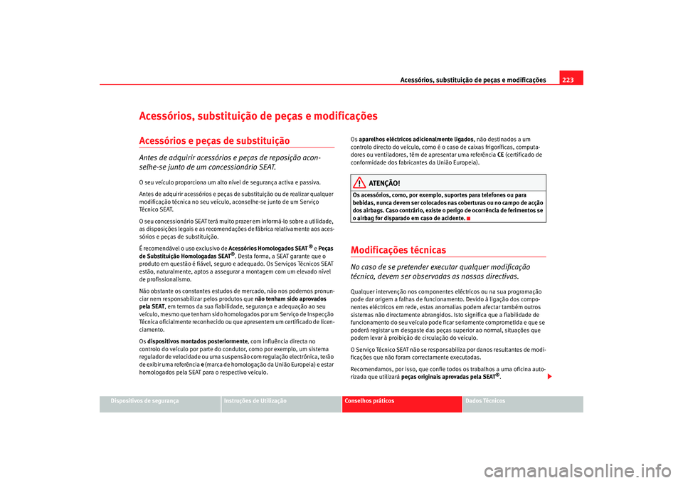 Seat Altea XL 2009 Manual do proprietário (in Portuguese) Acessórios, substituição de peças e modificações223
Dispositivos de segurança
Instruções de Utilização
Conselhos práticos
Dados Técnicos
Acessórios, substituição de peças e modificaç Seat Altea XL 2009 Manual do proprietário (in Portuguese) Acessórios, substituição de peças e modificações223
Dispositivos de segurança
Instruções de Utilização
Conselhos práticos
Dados Técnicos
Acessórios, substituição de peças e modificaç