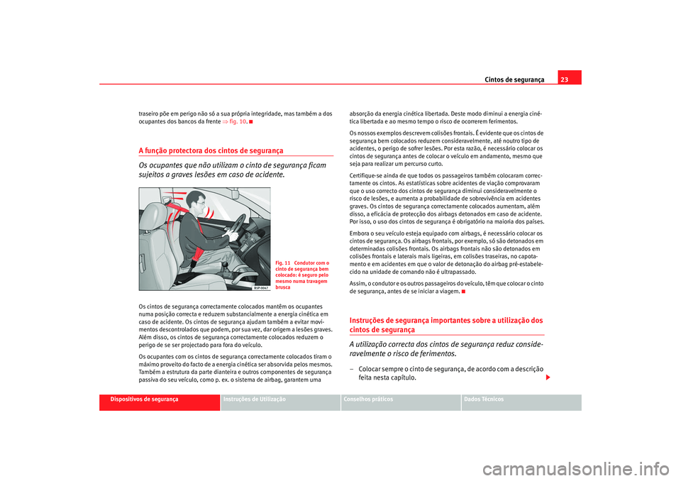 Seat Altea XL 2009 Manual do proprietário (in Portuguese) Cintos de segurança23
Dispositivos de segurança
Instruções de Utilização
Conselhos práticos
Dados Técnicos
traseiro põe em perigo não só a sua própria integridade, mas também a dos
ocupa Seat Altea XL 2009 Manual do proprietário (in Portuguese) Cintos de segurança23
Dispositivos de segurança
Instruções de Utilização
Conselhos práticos
Dados Técnicos
traseiro põe em perigo não só a sua própria integridade, mas também a dos
ocupa