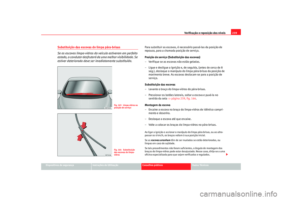 Seat Altea XL 2009 Manual do proprietário (in Portuguese) Verificação e reposição dos níveis239
Dispositivos de segurança
Instruções de Utilização
Conselhos práticos
Dados Técnicos
Substituição das escovas do limpa pára-brisas
Se as escovas li Seat Altea XL 2009 Manual do proprietário (in Portuguese) Verificação e reposição dos níveis239
Dispositivos de segurança
Instruções de Utilização
Conselhos práticos
Dados Técnicos
Substituição das escovas do limpa pára-brisas
Se as escovas li