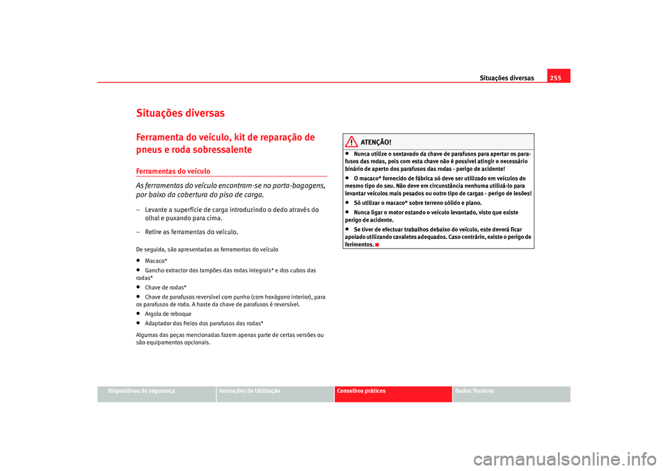 Seat Altea XL 2009  Manual do proprietário (in Portuguese)  Situações diversas255
Dispositivos de segurança
Instruções de Utilização
Conselhos práticos
Dados Técnicos
Situações diversasFerramenta do veículo, kit de reparação de 
pneus e roda sobr