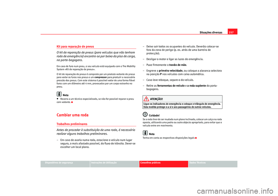 Seat Altea XL 2009  Manual do proprietário (in Portuguese)  Situações diversas257
Dispositivos de segurança
Instruções de Utilização
Conselhos práticos
Dados Técnicos
Kit para reparação de pneus
O kit de reparação de pneus (para veículos que não