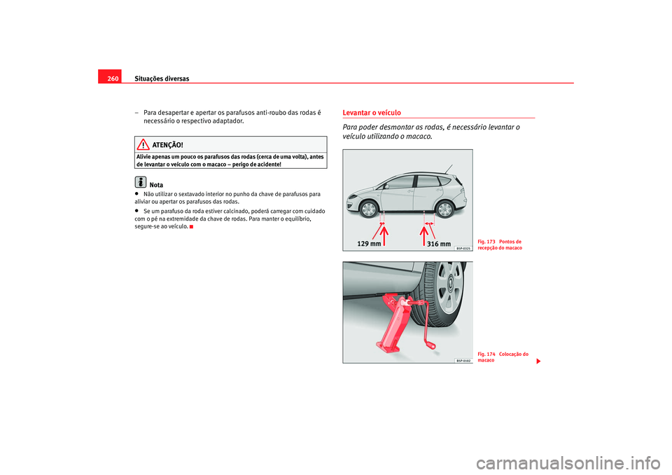 Seat Altea XL 2009 Manual do proprietário (in Portuguese) Situações diversas
260
– Para desapertar e apertar os parafusos anti-roubo das rodas é necessário o respectivo adaptador.
ATENÇÃO!
Alivie apenas um pouco os parafusos das rodas (cerca de uma v Seat Altea XL 2009 Manual do proprietário (in Portuguese) Situações diversas
260
– Para desapertar e apertar os parafusos anti-roubo das rodas é necessário o respectivo adaptador.
ATENÇÃO!
Alivie apenas um pouco os parafusos das rodas (cerca de uma v