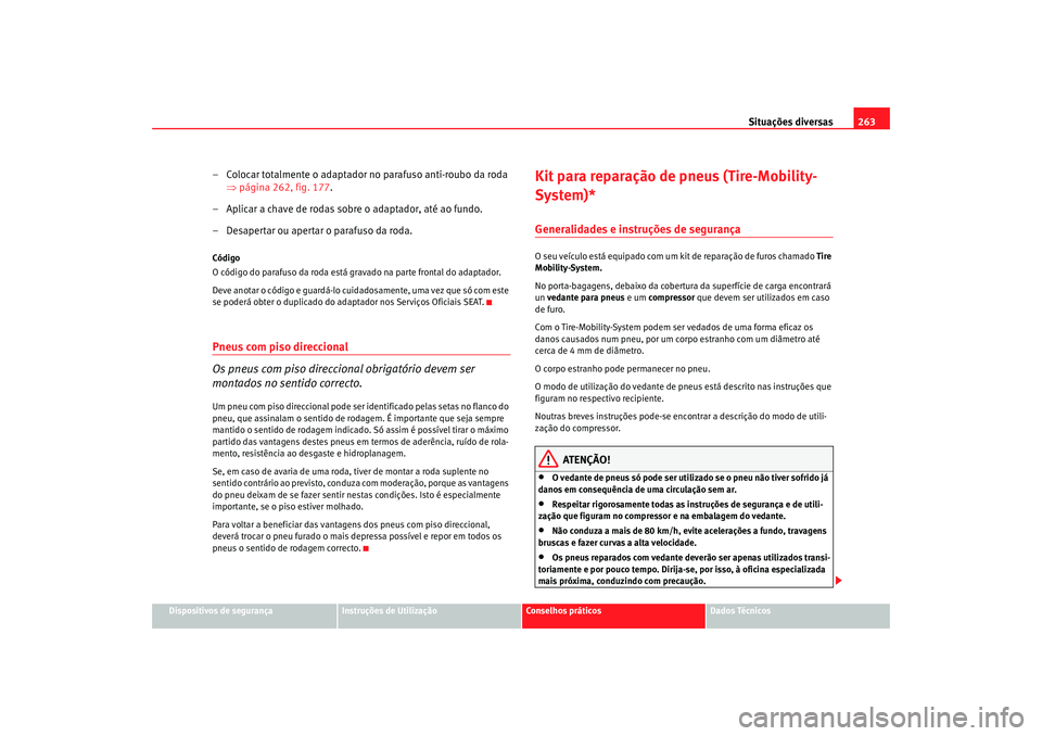 Seat Altea XL 2009 Manual do proprietário (in Portuguese) Situações diversas263
Dispositivos de segurança
Instruções de Utilização
Conselhos práticos
Dados Técnicos
– Colocar totalmente o adaptador no parafuso anti-roubo da roda
⇒página 262, f Seat Altea XL 2009 Manual do proprietário (in Portuguese) Situações diversas263
Dispositivos de segurança
Instruções de Utilização
Conselhos práticos
Dados Técnicos
– Colocar totalmente o adaptador no parafuso anti-roubo da roda
⇒página 262, f