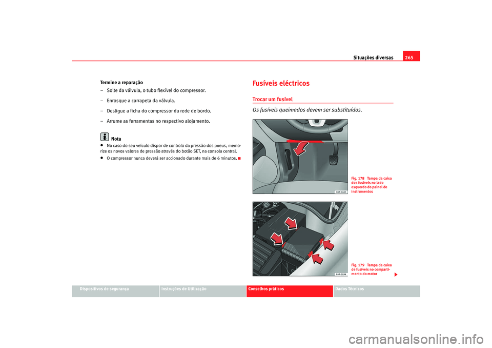 Seat Altea XL 2009 Manual do proprietário (in Portuguese) Situações diversas265
Dispositivos de segurança
Instruções de Utilização
Conselhos práticos
Dados Técnicos
Te r m i n e a r e p a r a ç ã o
– Solte da válvula, o tubo flexÃvel do comp Seat Altea XL 2009 Manual do proprietário (in Portuguese) Situações diversas265
Dispositivos de segurança
Instruções de Utilização
Conselhos práticos
Dados Técnicos
Te r m i n e a r e p a r a ç ã o
– Solte da válvula, o tubo flexÃvel do comp