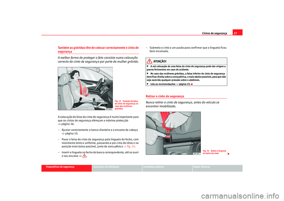 Seat Altea XL 2009 Manual do proprietário (in Portuguese) Cintos de segurança27
Dispositivos de segurança
Instruções de Utilização
Conselhos práticos
Dados Técnicos
Também as grávidas têm de colocar correctamente o cinto de segurança
A melhor fo Seat Altea XL 2009 Manual do proprietário (in Portuguese) Cintos de segurança27
Dispositivos de segurança
Instruções de Utilização
Conselhos práticos
Dados Técnicos
Também as grávidas têm de colocar correctamente o cinto de segurança
A melhor fo