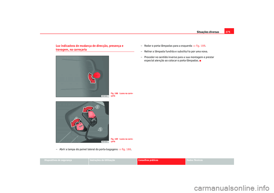 Seat Altea XL 2009 Manual do proprietário (in Portuguese) Situações diversas275
Dispositivos de segurança
Instruções de Utilização
Conselhos práticos
Dados Técnicos
Luz indicadora de mudança de direcção, presença e travagem, na carroçaria– Ab Seat Altea XL 2009 Manual do proprietário (in Portuguese) Situações diversas275
Dispositivos de segurança
Instruções de Utilização
Conselhos práticos
Dados Técnicos
Luz indicadora de mudança de direcção, presença e travagem, na carroçaria– Ab