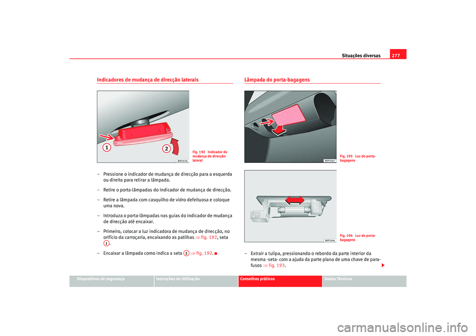 Seat Altea XL 2009 Manual do proprietário (in Portuguese) Situações diversas277
Dispositivos de segurança
Instruções de Utilização
Conselhos práticos
Dados Técnicos
Indicadores de mudança de direcção laterais– Pressione o indicador de mudança Seat Altea XL 2009 Manual do proprietário (in Portuguese) Situações diversas277
Dispositivos de segurança
Instruções de Utilização
Conselhos práticos
Dados Técnicos
Indicadores de mudança de direcção laterais– Pressione o indicador de mudança
