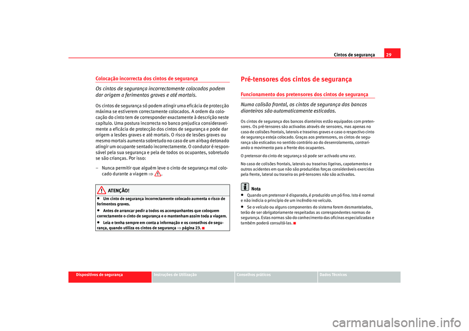 Seat Altea XL 2009 Manual do proprietário (in Portuguese) Cintos de segurança29
Dispositivos de segurança
Instruções de Utilização
Conselhos práticos
Dados Técnicos
Colocação incorrecta dos cintos de segurança
Os cintos de segurança incorrectamen Seat Altea XL 2009 Manual do proprietário (in Portuguese) Cintos de segurança29
Dispositivos de segurança
Instruções de Utilização
Conselhos práticos
Dados Técnicos
Colocação incorrecta dos cintos de segurança
Os cintos de segurança incorrectamen