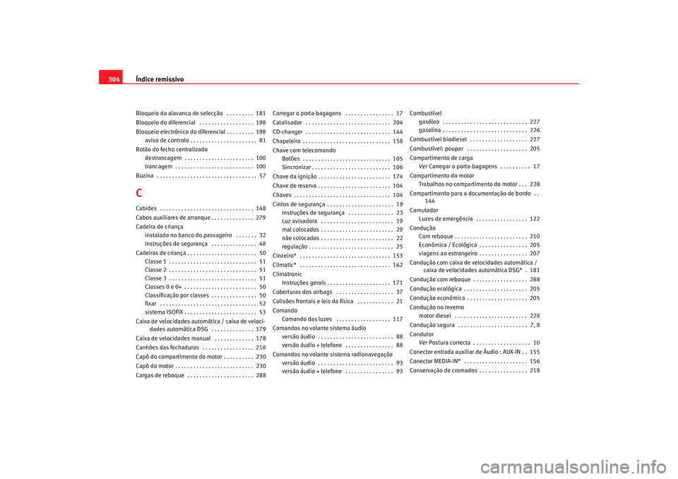 Seat Altea XL 2009  Manual do proprietário (in Portuguese)  Índice remissivo
304Bloqueio da alavanca de selecção  . . . . . . . . .  181
Bloqueio do diferencial  . . . . . . . . . . . . . . . . . .  198
Bloqueio electrónico do diferencial . . . . . . . . .