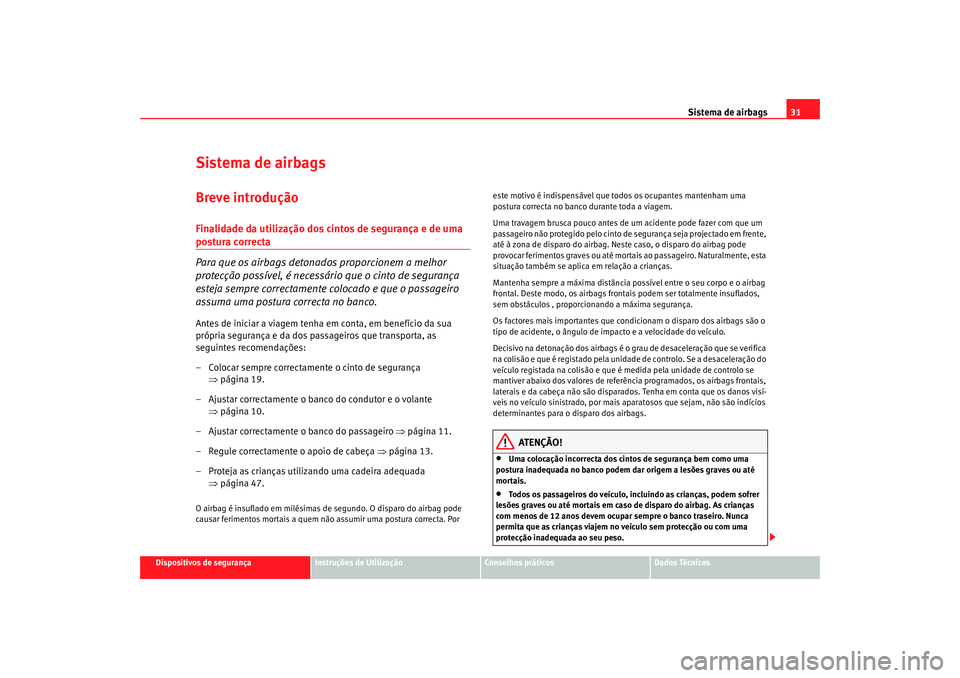 Seat Altea XL 2009 Manual do proprietário (in Portuguese) Sistema de airbags31
Dispositivos de segurança
Instruções de Utilização
Conselhos práticos
Dados Técnicos
Sistema de airbagsBreve introduçãoFinalidade da utilização dos cintos de segurança Seat Altea XL 2009 Manual do proprietário (in Portuguese) Sistema de airbags31
Dispositivos de segurança
Instruções de Utilização
Conselhos práticos
Dados Técnicos
Sistema de airbagsBreve introduçãoFinalidade da utilização dos cintos de segurança
