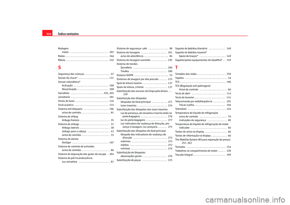 Seat Altea XL 2009  Manual do proprietário (in Portuguese)  Índice remissivo
310Rodagem
motor  . . . . . . . . . . . . . . . . . . . . . . . . . . . . . .  203
Rodas . . . . . . . . . . . . . . . . . . . . . . . . . . . . . . . . .  246
Rótula . . . . . . . 