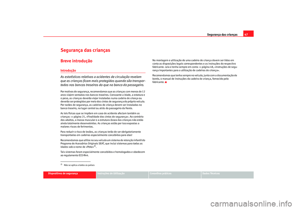 Seat Altea XL 2009 Manual do proprietário (in Portuguese) Segurança das crianças47
Dispositivos de segurança
Instruções de Utilização
Conselhos práticos
Dados Técnicos
Segurança das criançasBreve introduçãoIntrodução
As estatísticas relativas Seat Altea XL 2009 Manual do proprietário (in Portuguese) Segurança das crianças47
Dispositivos de segurança
Instruções de Utilização
Conselhos práticos
Dados Técnicos
Segurança das criançasBreve introduçãoIntrodução
As estatísticas relativas