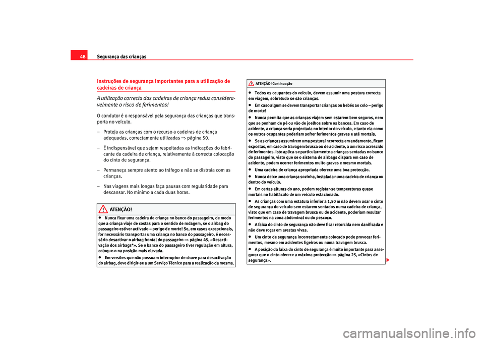 Seat Altea XL 2009 Manual do proprietário (in Portuguese) Segurança das crianças
48Instruções de segurança importantes para a utilização de cadeiras de criança
A utilização correcta das cadeiras de criança reduz considera-
velmente o risco de feri Seat Altea XL 2009 Manual do proprietário (in Portuguese) Segurança das crianças
48Instruções de segurança importantes para a utilização de cadeiras de criança
A utilização correcta das cadeiras de criança reduz considera-
velmente o risco de feri