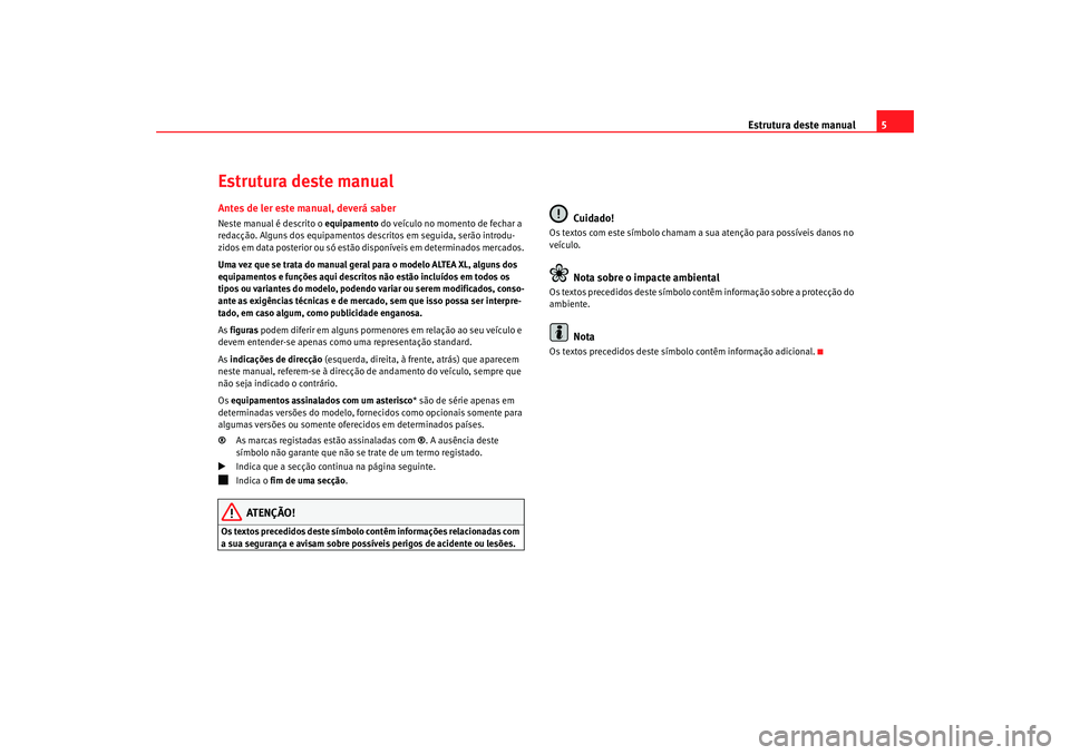Seat Altea XL 2009  Manual do proprietário (in Portuguese)  Estrutura deste manual5
Estrutura deste manualAntes de ler este manual, deverá saberNeste manual é descrito o equipamento do veículo no momento de fechar a 
redacção. Alguns dos equipamentos desc