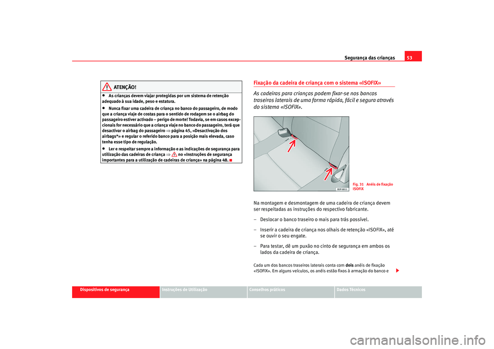 Seat Altea XL 2009  Manual do proprietário (in Portuguese)  Segurança das crianças53
Dispositivos de segurança
Instruções de Utilização
Conselhos práticos
Dados Técnicos
ATENÇÃO!
•
As crianças devem viajar protegidas por um sistema de retenção 