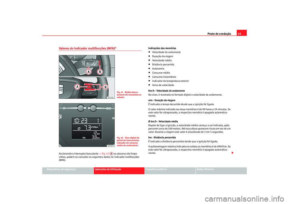 Seat Altea XL 2009 Manual do proprietário (in Portuguese) Posto de condução65
Dispositivos de segurança
Instruções de Utilização
Conselhos práticos
Dados Técnicos
Valores do indicador multifunções (MFA)* Accionando o interruptor basculante ⇒fig Seat Altea XL 2009 Manual do proprietário (in Portuguese) Posto de condução65
Dispositivos de segurança
Instruções de Utilização
Conselhos práticos
Dados Técnicos
Valores do indicador multifunções (MFA)* Accionando o interruptor basculante ⇒fig