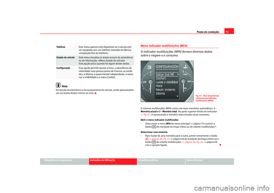 Seat Altea XL 2009 Manual do proprietário (in Portuguese) Posto de condução71
Dispositivos de segurança
Instruções de Utilização
Conselhos práticos
Dados Técnicos
Nota
Em função da electrónica e do equip amento do veículo, serão apresentados
u Seat Altea XL 2009 Manual do proprietário (in Portuguese) Posto de condução71
Dispositivos de segurança
Instruções de Utilização
Conselhos práticos
Dados Técnicos
Nota
Em função da electrónica e do equip amento do veículo, serão apresentados
u