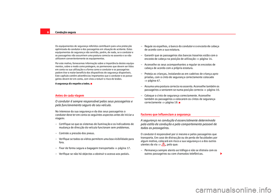 Seat Altea XL 2009  Manual do proprietário (in Portuguese)  Condução segura
8Os equipamentos de segurança referidos contribuem para uma protecção 
optimizada do condutor e dos passageiros em situação de acidente. Estes 
equipamentos de segurança não s
