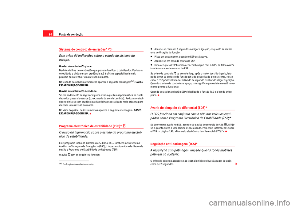 Seat Altea XL 2009 Manual do proprietário (in Portuguese) Posto de condução
86Sistema de controlo de emissões*
Este aviso dá indicações sobre o estado do sistema de
escape.
O aviso de controlo
pisca:
Devido a falhas de combustão que podem Seat Altea XL 2009 Manual do proprietário (in Portuguese) Posto de condução
86Sistema de controlo de emissões*
Este aviso dá indicações sobre o estado do sistema de
escape.
O aviso de controlo
pisca:
Devido a falhas de combustão que podem