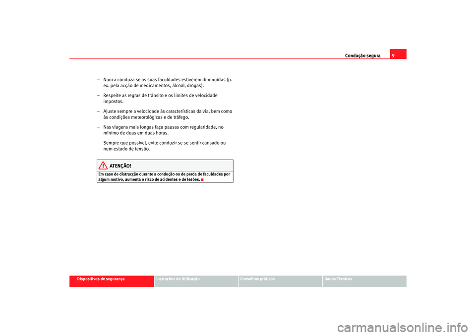 Seat Altea XL 2009 Manual do proprietário (in Portuguese) Condução segura9
Dispositivos de segurança
Instruções de Utilização
Conselhos práticos
Dados Técnicos
– Nunca conduza se as suas faculdades estiverem diminuídas (p.
ex. pela acção de me Seat Altea XL 2009 Manual do proprietário (in Portuguese) Condução segura9
Dispositivos de segurança
Instruções de Utilização
Conselhos práticos
Dados Técnicos
– Nunca conduza se as suas faculdades estiverem diminuídas (p.
ex. pela acção de me