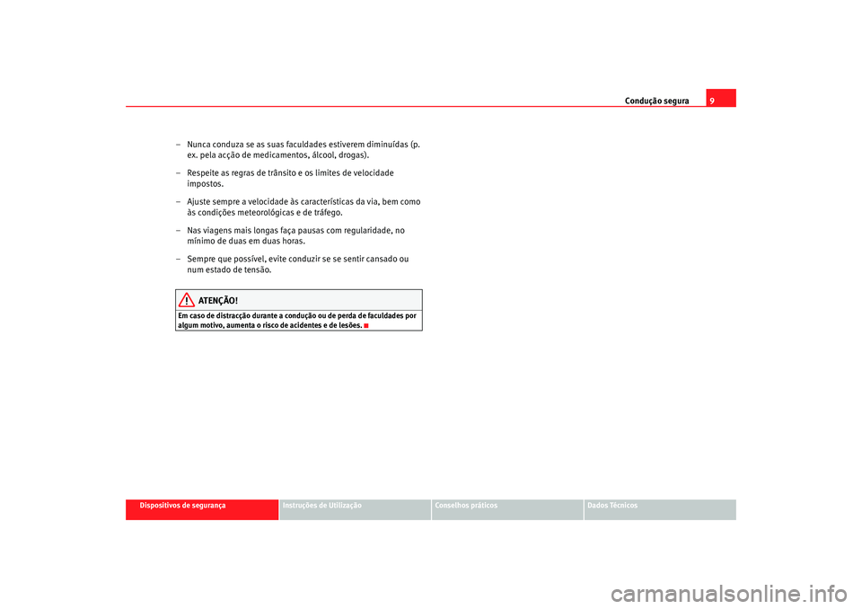 Seat Altea XL 2009  Manual do proprietário (in Portuguese)  Condução segura9
Dispositivos de segurança
Instruções de Utilização
Conselhos práticos
Dados Técnicos
– Nunca conduza se as suas faculdades estiverem diminuídas (p. 
ex. pela acção de me