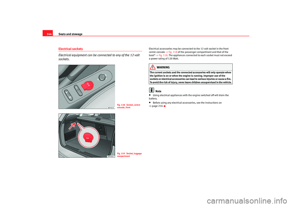 Seat Altea XL 2008 Owners Manual Seats and stowage
144Electrical sockets
Electrical equipment can be connected to any of the 12 volt
sockets.
Electrical accessories may be connected to the 12 volt socket in the front
centre consol Seat Altea XL 2008 Owners Manual Seats and stowage
144Electrical sockets
Electrical equipment can be connected to any of the 12 volt
sockets.
Electrical accessories may be connected to the 12 volt socket in the front
centre consol