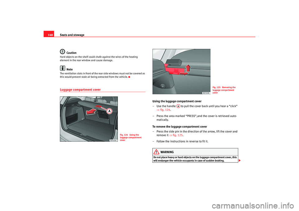 Seat Altea XL 2008 Owners Manual Seats and stowage
148
CautionHard objects on the shelf could chafe against the wires of the heating
element in the rear window and cause damage.
Note
The ventilation slots in front of the rear side w Seat Altea XL 2008 Owners Manual Seats and stowage
148
CautionHard objects on the shelf could chafe against the wires of the heating
element in the rear window and cause damage.
Note
The ventilation slots in front of the rear side w