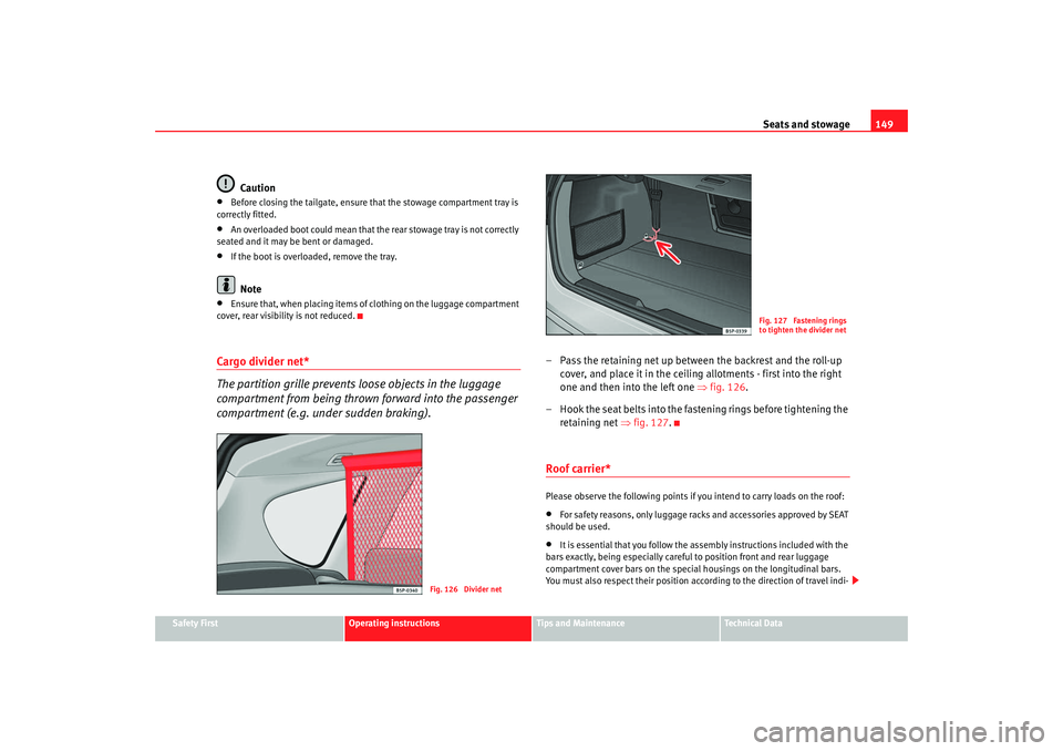 Seat Altea XL 2008 Owners Manual Seats and stowage149
Safety First
Operating instructions
Tips and Maintenance
Te c h n i c a l D a t a
Caution
•
Before closing the tailgate, ensure that the stowage compartment tray is
correctly Seat Altea XL 2008 Owners Manual Seats and stowage149
Safety First
Operating instructions
Tips and Maintenance
Te c h n i c a l D a t a
Caution
•
Before closing the tailgate, ensure that the stowage compartment tray is
correctly