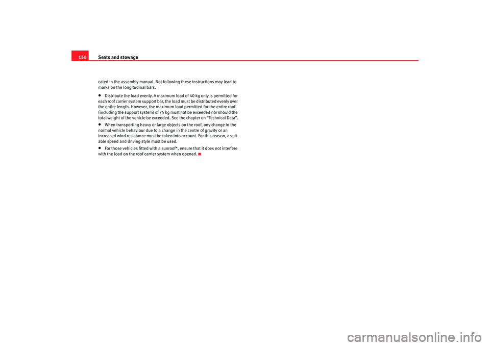 Seat Altea XL 2008  Owners Manual Seats and stowage
150cated in the assembly manual. Not following these instructions may lead to 
marks on the longitudinal bars.•
Distribute the load evenly. A maximum  load of 40 kg only is permitt
