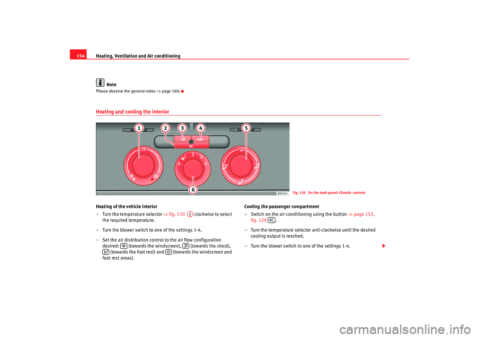 Seat Altea XL 2008  Owners Manual Heating, Ventilation and Air conditioning
154
NotePlease observe the general notes  ⇒page 160.Heating and cooling the interiorHeating of the vehicle interior
– Turn the temperature selector  ⇒fi