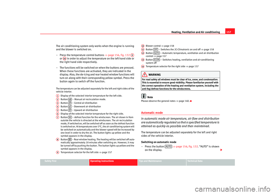 Seat Altea XL 2008 Owners Guide Heating, Ventilation and Air conditioning 157
Safety First
Operating instructions
Tips and Maintenance
Te c h n i c a l  D a t a
The air conditioning system only works when the engine is running 
and 