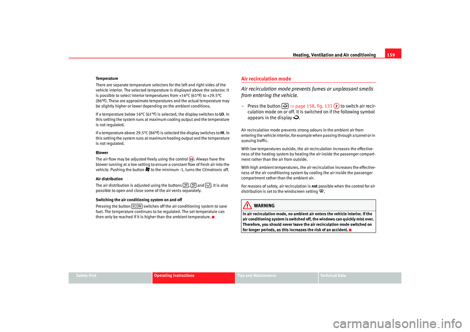 Seat Altea XL 2008  Owners Manual Heating, Ventilation and Air conditioning 159
Safety First
Operating instructions
Tips and Maintenance
Te c h n i c a l  D a t a
Temperature
There are separate temperature selectors for the left and r