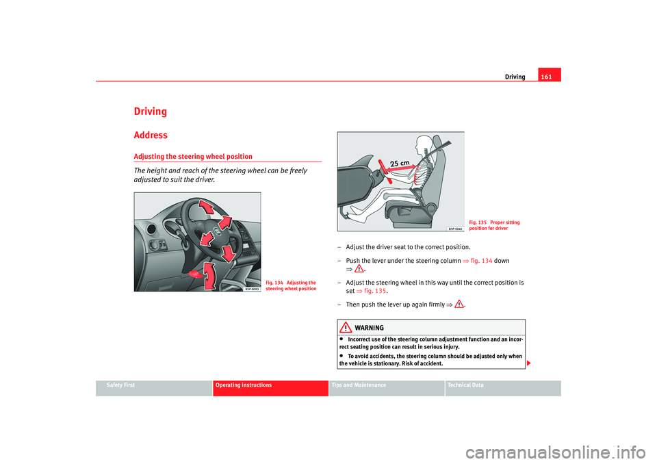 Seat Altea XL 2008 Owners Manual Driving161
Safety First
Operating instructions
Tips and Maintenance
Te c h n i c a l D a t a
DrivingAddressAdjusting the steering wheel position
The height and reach of the steering wheel can be free Seat Altea XL 2008 Owners Manual Driving161
Safety First
Operating instructions
Tips and Maintenance
Te c h n i c a l D a t a
DrivingAddressAdjusting the steering wheel position
The height and reach of the steering wheel can be free