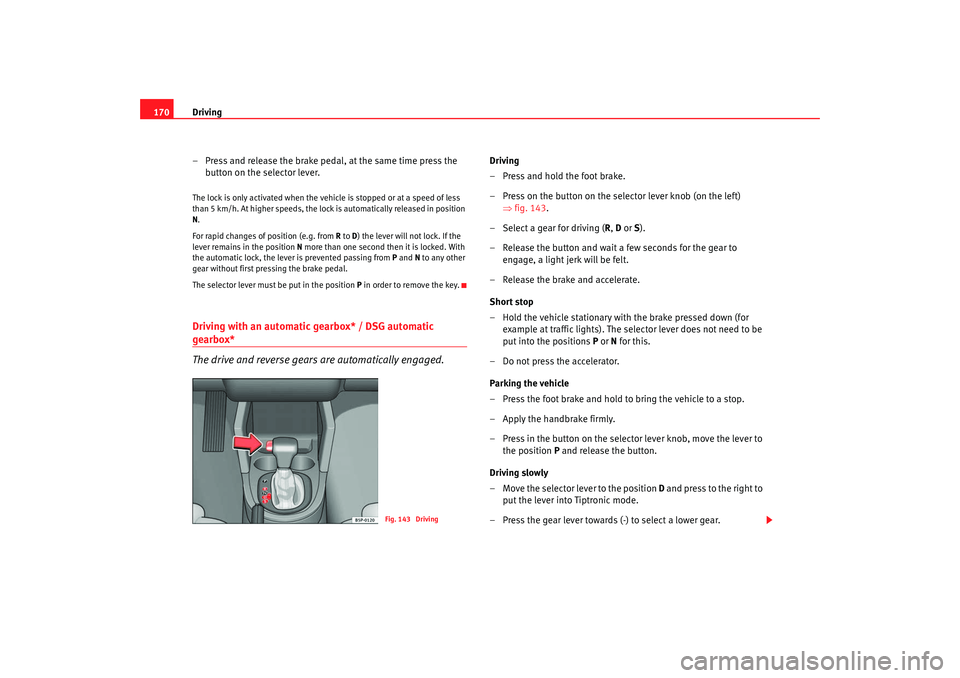 Seat Altea XL 2008 Owners Manual Driving
170
– Press and release the brake pedal, at the same time press the button on the selector lever.The lock is only activated when the vehicle is stopped or at a speed of less
than 5 km/h. At Seat Altea XL 2008 Owners Manual Driving
170
– Press and release the brake pedal, at the same time press the button on the selector lever.The lock is only activated when the vehicle is stopped or at a speed of less
than 5 km/h. At