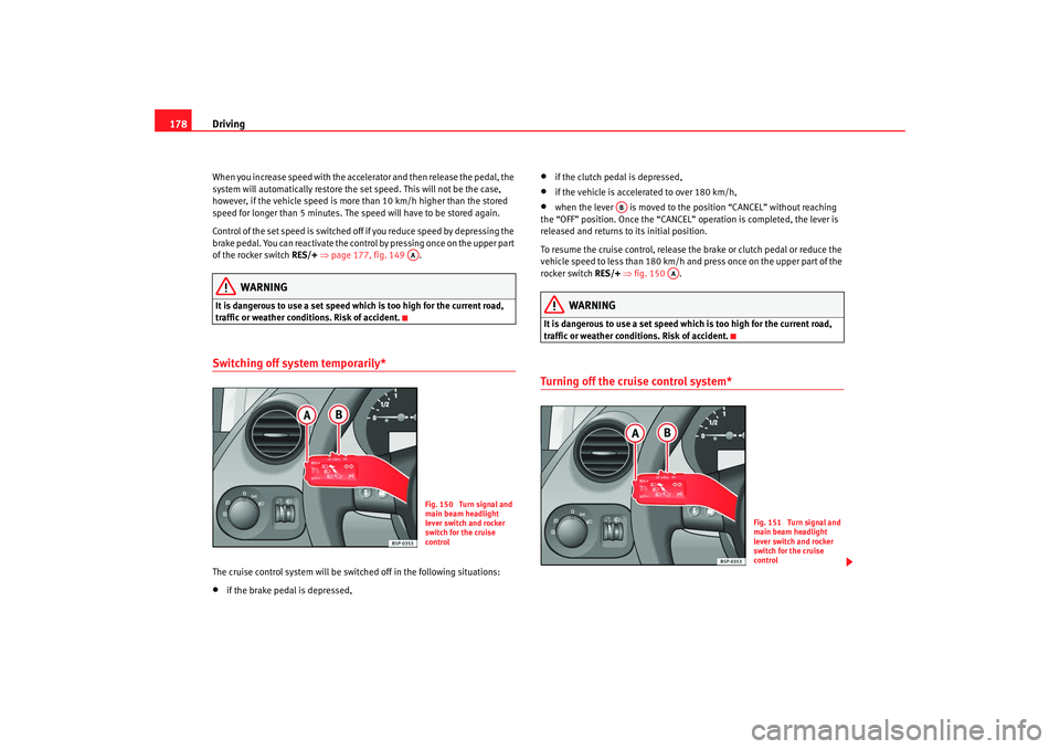 Seat Altea XL 2008 Owners Manual Driving
178When you increase speed with the accelerator and then release the pedal, the
system will automatically restore the set speed. This will not be the case,
however, if the vehicle speed is m Seat Altea XL 2008 Owners Manual Driving
178When you increase speed with the accelerator and then release the pedal, the
system will automatically restore the set speed. This will not be the case,
however, if the vehicle speed is m