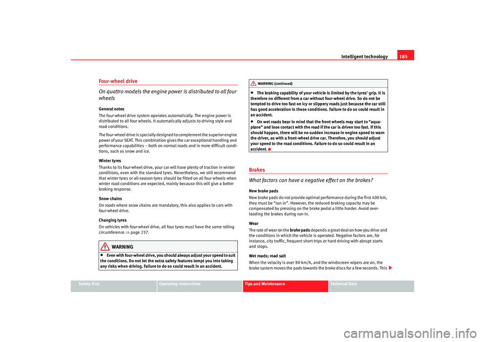 Seat Altea XL 2008 Owners Guide Intelligent technology185
Safety First
Operating instructions
Tips and Maintenance
Te c h n i c a l  D a t a
Four-wheel drive
On quattro mode

ls the engine power is distributed to all four 
wheels
Ge