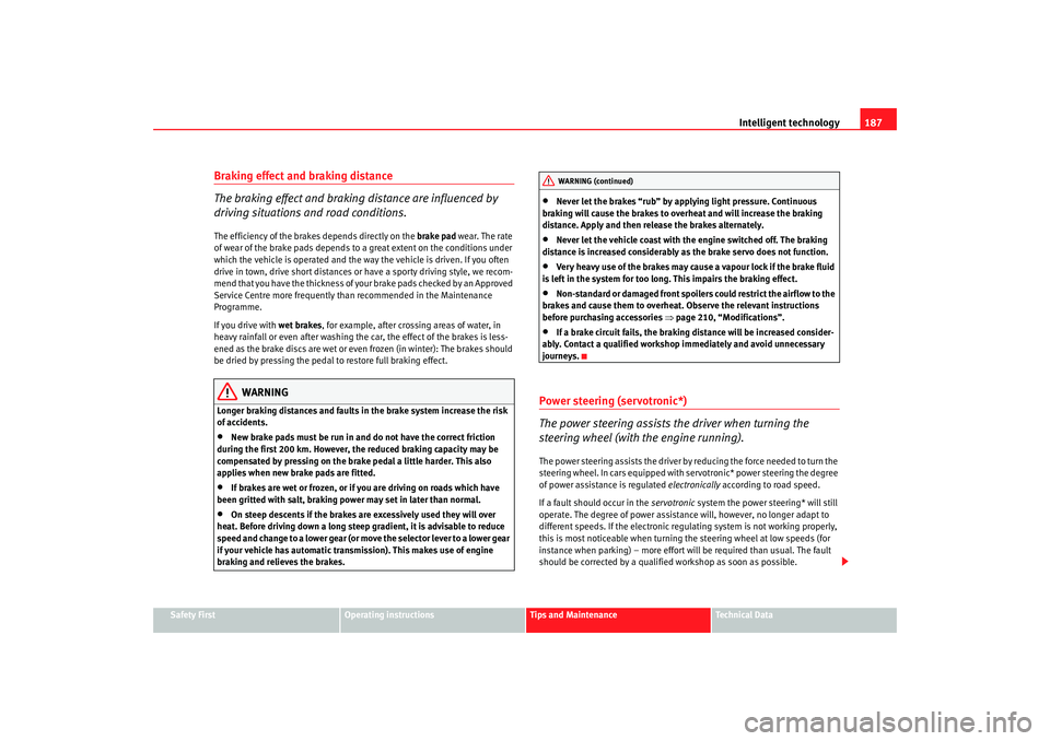 Seat Altea XL 2008  Owners Manual Intelligent technology187
Safety First
Operating instructions
Tips and Maintenance
Te c h n i c a l  D a t a
Braking effect and braking distance
The braking effect and braking distance are influenced 