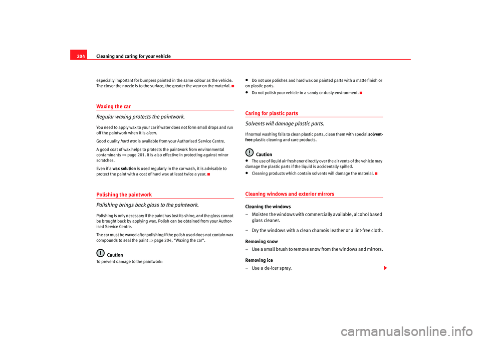 Seat Altea XL 2008 Service Manual Cleaning and caring for your vehicle
204especially important for bumpers painted in the same colour as the vehicle. 
The closer the nozzle is to the surface, the greater the wear on the material.Waxin