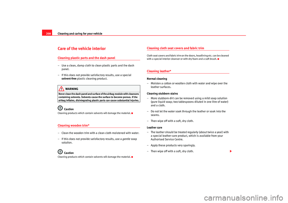 Seat Altea XL 2008 Service Manual Cleaning and caring for your vehicle
208Care of the vehicle interiorCleaning plastic parts and the dash panel– Use a clean, damp cloth to clean plastic parts and the dash 
panel.
– If this does no