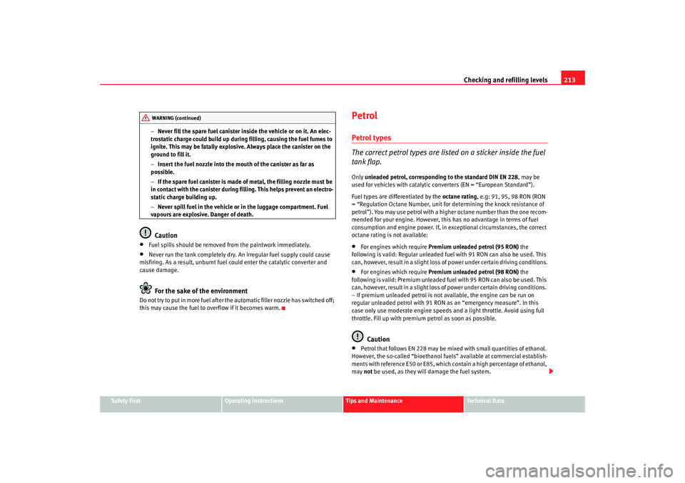 Seat Altea XL 2008 Service Manual Checking and refilling levels213
Safety First
Operating instructions
Tips and Maintenance
Te c h n i c a l  D a t a
−
Never fill the spare fuel canister inside the vehicle or on it. An elec-
trostat