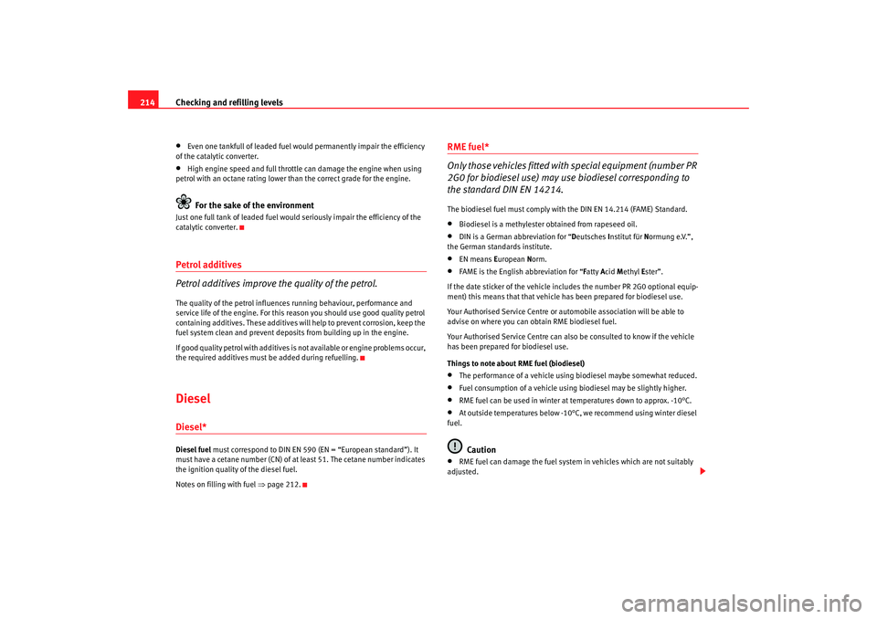 Seat Altea XL 2008  Owners Manual Checking and refilling levels
214•
Even one tankfull of leaded fuel would permanently impair the efficiency 
of the catalytic converter.
•
High engine speed and full throttle  can damage the engin