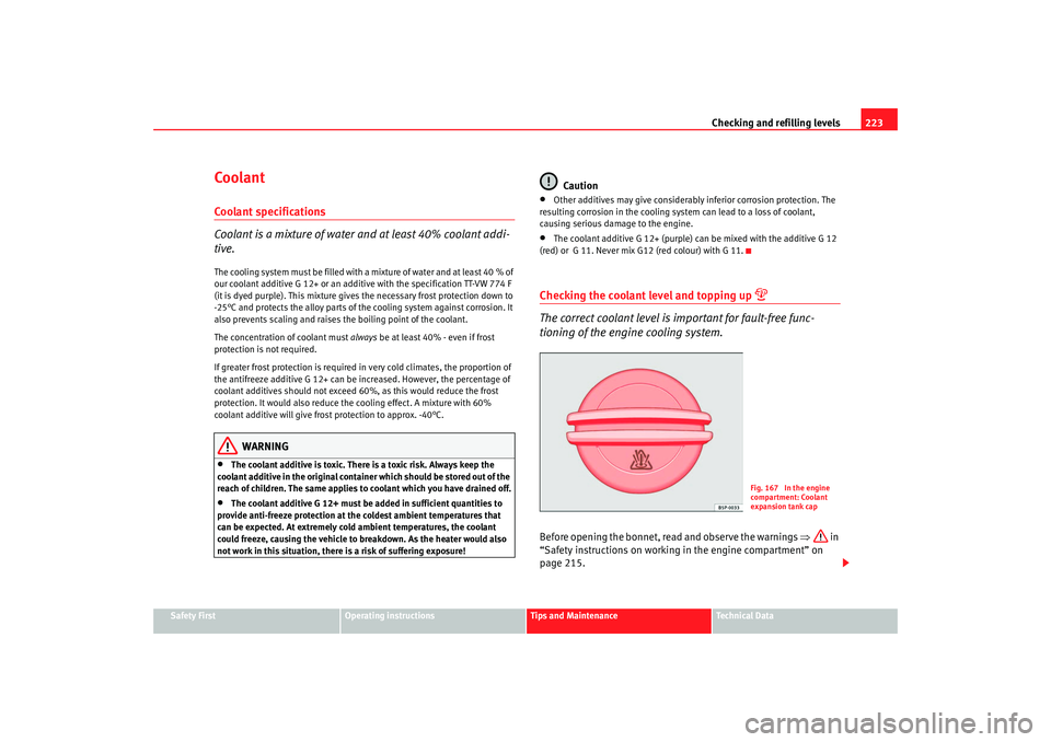 Seat Altea XL 2008 User Guide Checking and refilling levels223
Safety First
Operating instructions
Tips and Maintenance
Te c h n i c a l  D a t a
CoolantCoolant specifications
Coolant is a mixture of water and at least 40% coolant