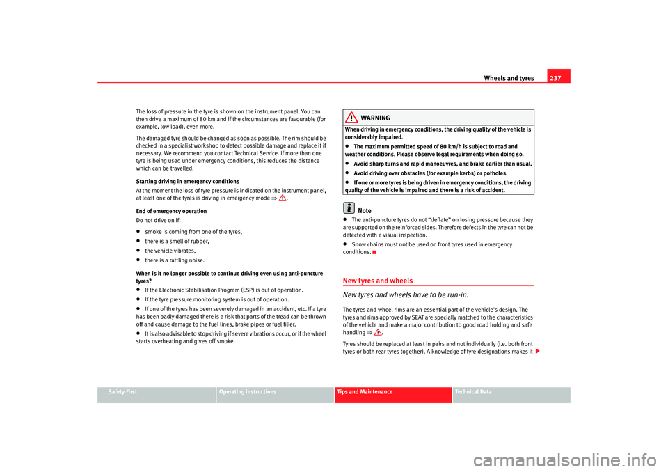 Seat Altea XL 2008 Workshop Manual Wheels and tyres237
Safety First
Operating instructions
Tips and Maintenance
Te c h n i c a l  D a t a
The loss of pressure in the tyre is shown on the instrument panel. You can 
then drive a maximum 