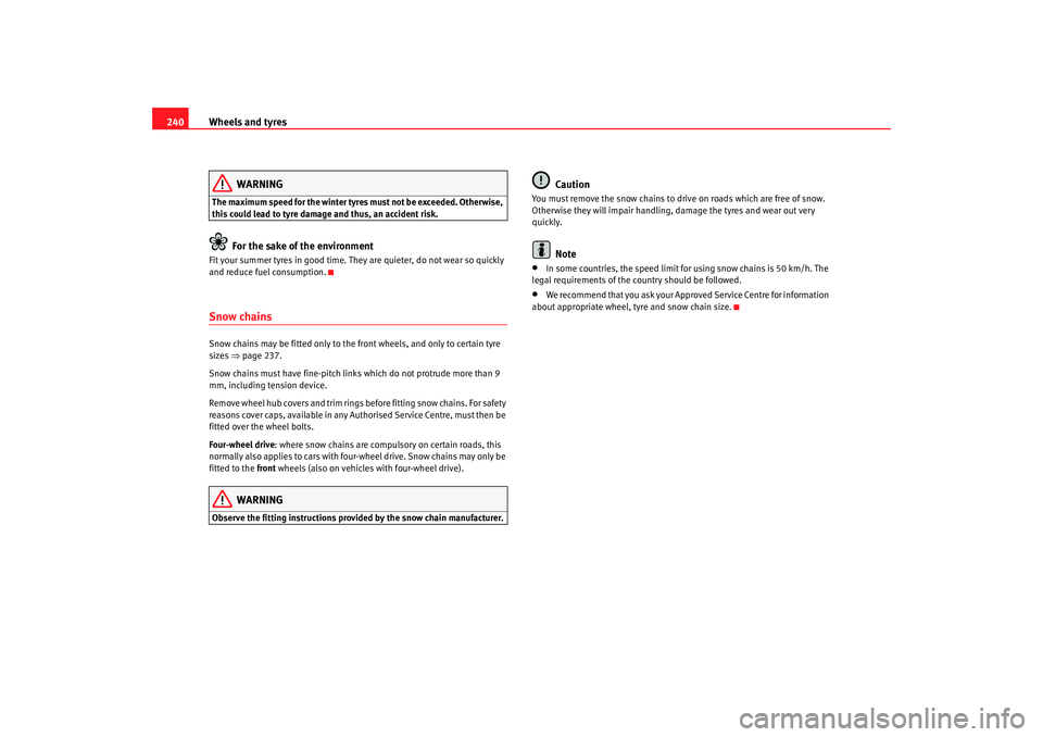 Seat Altea XL 2008  Owners Manual Wheels and tyres
240
WARNING
The maximum speed for the winter tyres must not be exceeded. Otherwise, 
this could lead to tyre damage and thus, an accident risk.
For the sake of the environment
Fit you