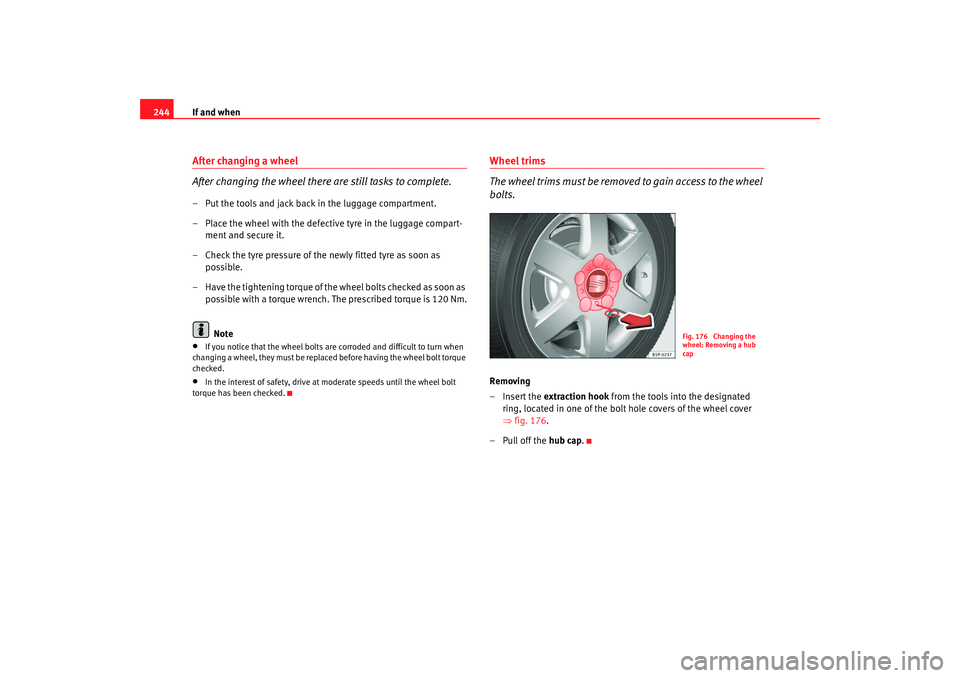 Seat Altea XL 2008  Owners Manual If and when
244After changing a wheel
After changing the wheel there are still tasks to complete.– Put the tools and jack back in the luggage compartment.
– Place the wheel with the defective tyre